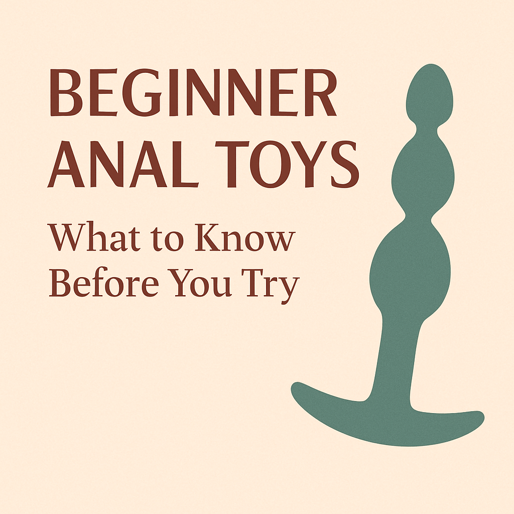 Beginner Anal Toys: What to Know Before You Try